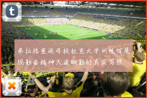 弗拉格重返母校杜克大学训练馆展现勤奋精神天道酬勤的真实写照