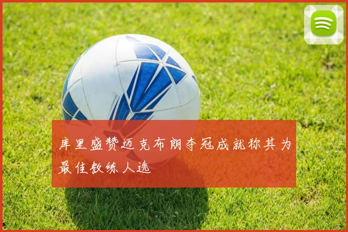 库里盛赞迈克布朗夺冠成就称其为最佳教练人选